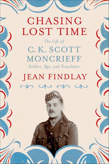 Chasing Lost Time: The Life of C. K. Scott Moncrieff
