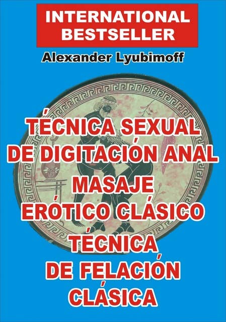 Técnica Sexual de Digitación Anal. Masaje Erótico Clásico. Técnica de Felación Clásica: una Breve Guía de Sexo