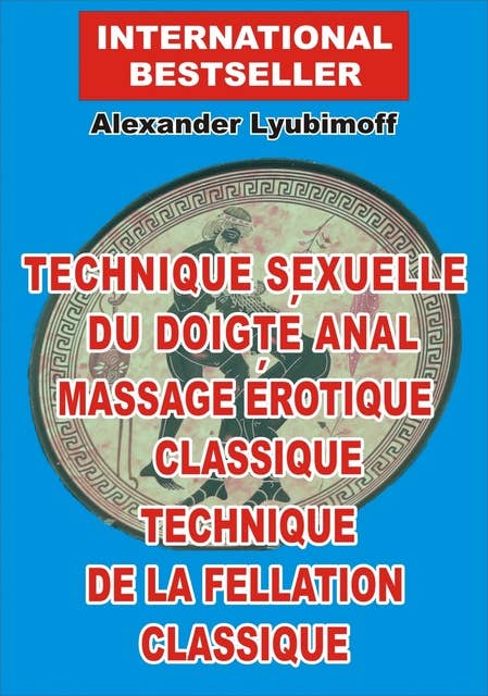 Technique sexuelle du doigté anal. Massage érotique classique. Technique de la fellation classique: Un bref guide sexuel