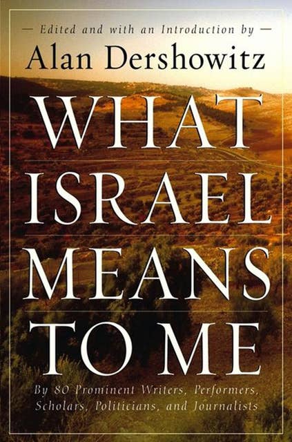 What Israel Means to Me: By 80 Prominent Writers, Performers, Scholars, Politicians, and Journalists