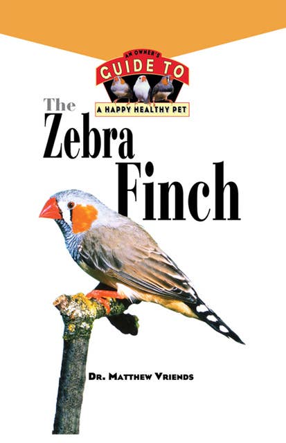 The Zebra Finch: An Owner's Guide to a Happy Healthy Pet