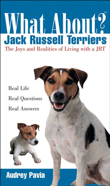 What About Jack Russell Terriers?: The Joys and Realities of Living with a JRT
