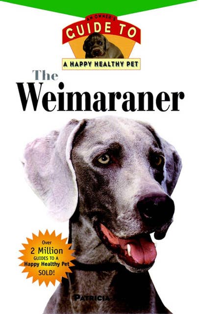 The Weimaraner: An Owner's Guide to a Happy Healthy Pet