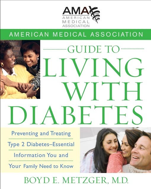 American Medical Association Guide to Living with Diabetes: Preventing and Treating Type 2 Diabetes - Essential Information You and Your Family Need to Know