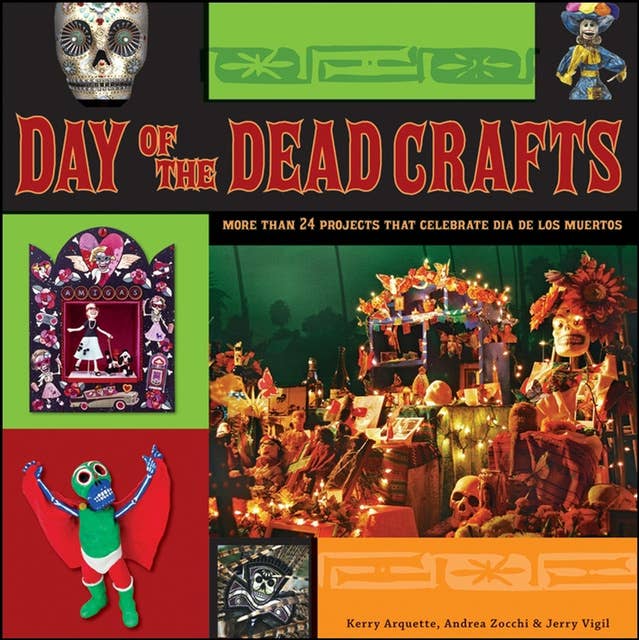 Day of the Dead Crafts: More Than 24 Projects that Celebrate Da de los Muertos
