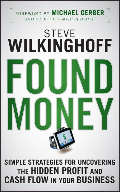 Found Money: Simple Strategies for Uncovering the Hidden Profit and Cash Flow in Your Business