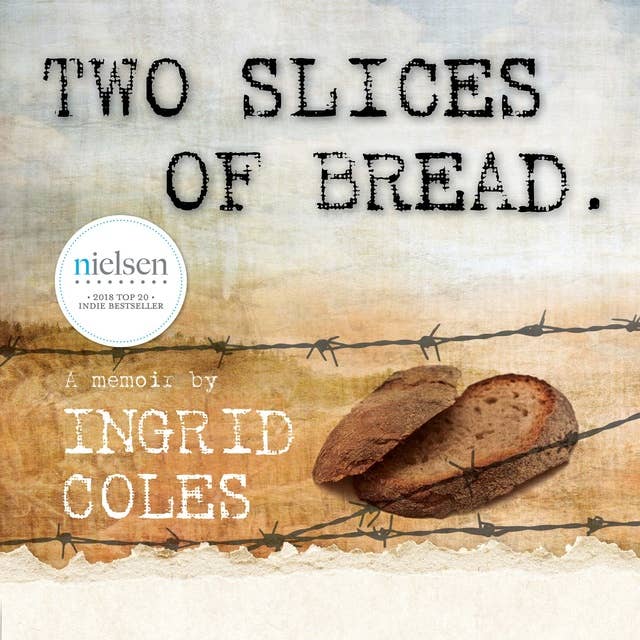 Two Slices of Bread: Interned in a Japanese concentration camp, then finding peace at last at the bottom of the world