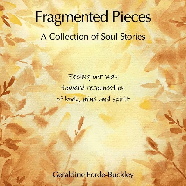 Fragmented Pieces: Feeling our way toward reconnection of body, mind and spirit