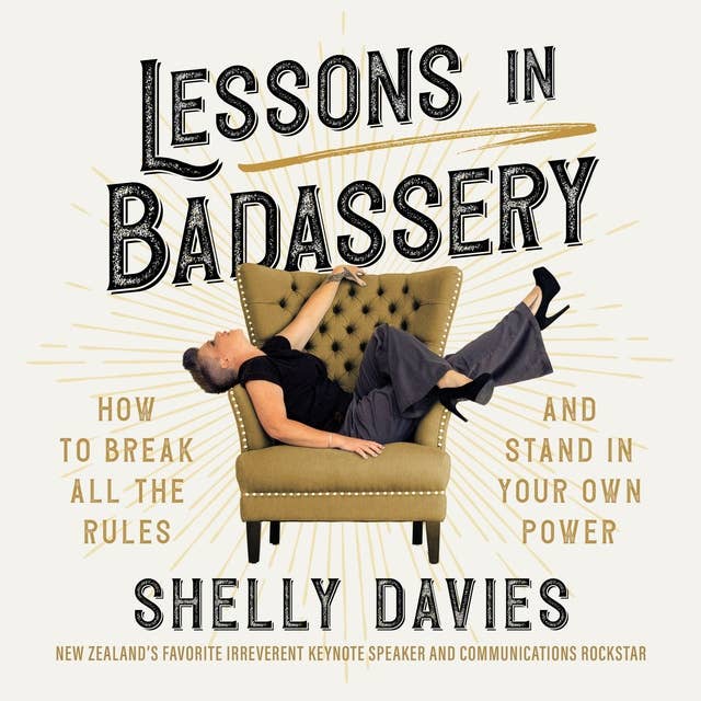 Lessons in Badassery: How to Break All the Rules and Stand in Your Own Power