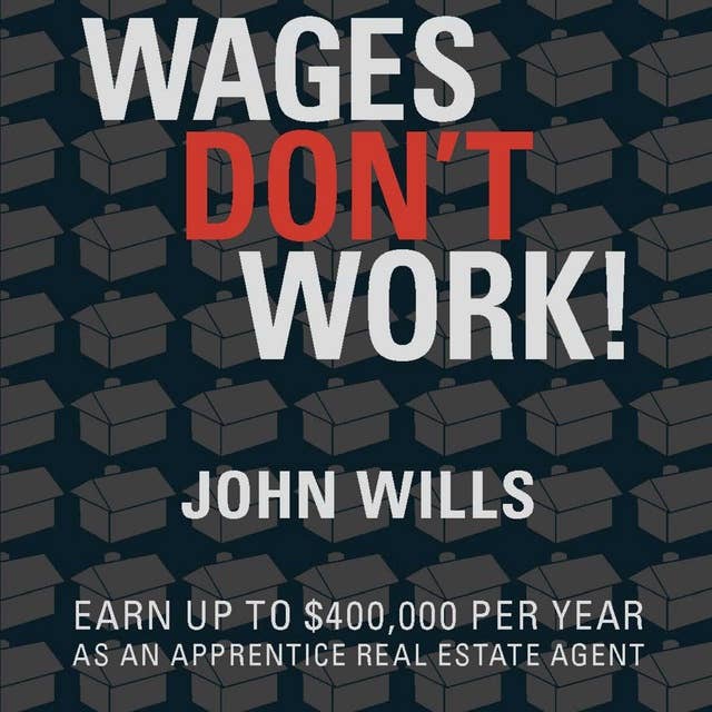 Cover for Wages Don’t Work: Earn up to $400,000 per year as an apprentice real estate agent