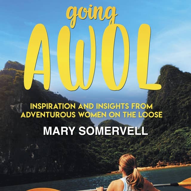 Going AWOL: Inspiration and Insights from Adventurous Women On the Loose