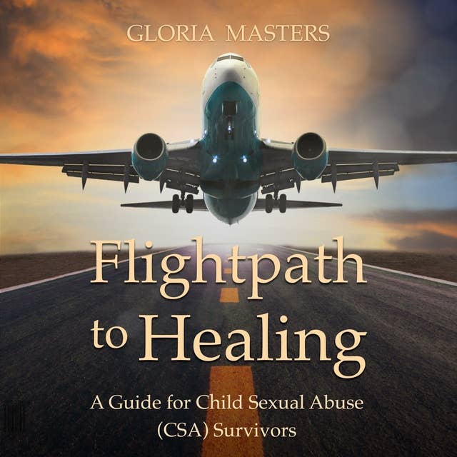 Flightpath to Healing: A Guide for Child Sexual Abuse (CSA) Survivors