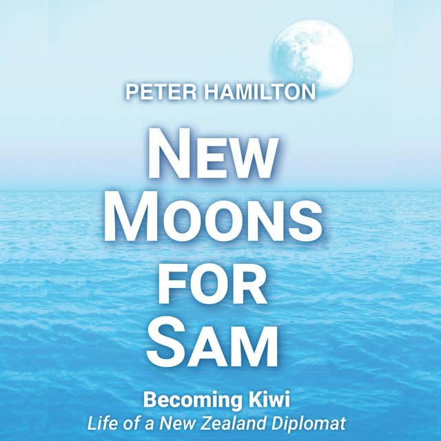 Cover for New Moons For Sam: Becoming Kiwi - Life of a New Zealand Diplomat