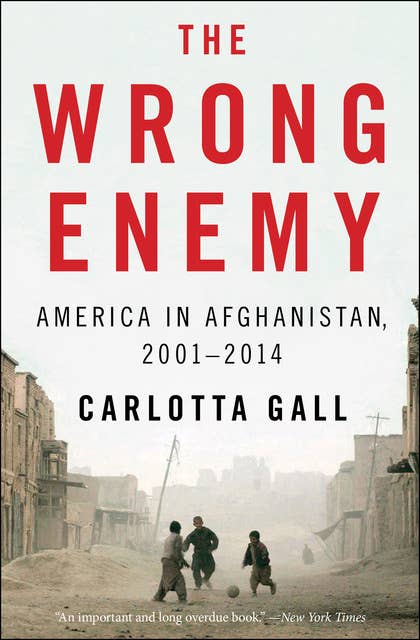 The Wrong Enemy: America in Afghanistan, 2001–2014