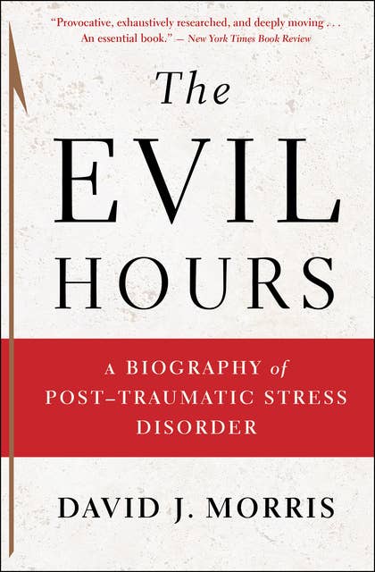 The Evil Hours: A Biography of Post-Traumatic Stress Disorder