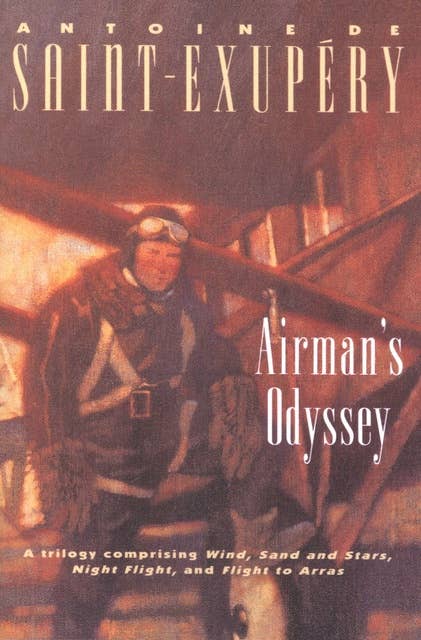 Airman's Odyssey: Wind, Sand and Stars; Night Flight; and Flight to Arras