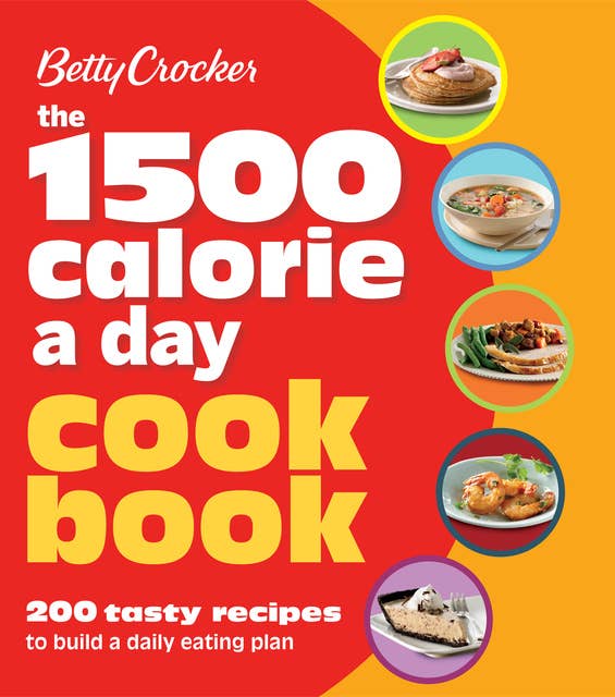 The 1500 Calorie a Day Cookbook: 200 Tasty Recipes to Build a Daily Eating Plan