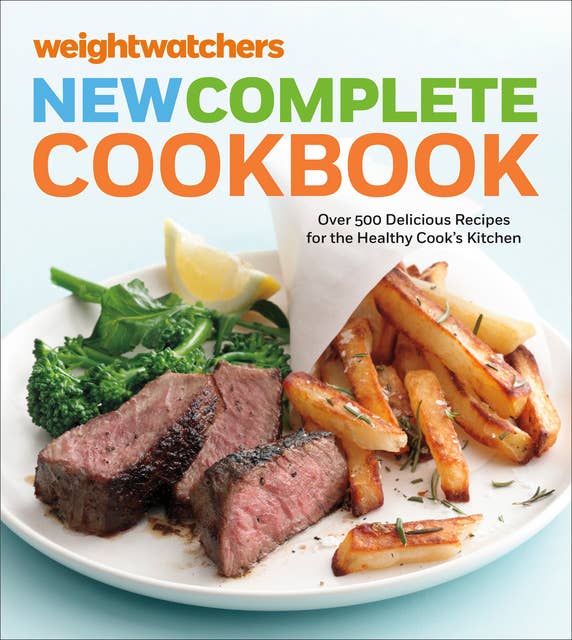 WeightWatchers New Complete Cookbook: Over 500 Delicious Recipes for the Healthy Cook's Kitchen