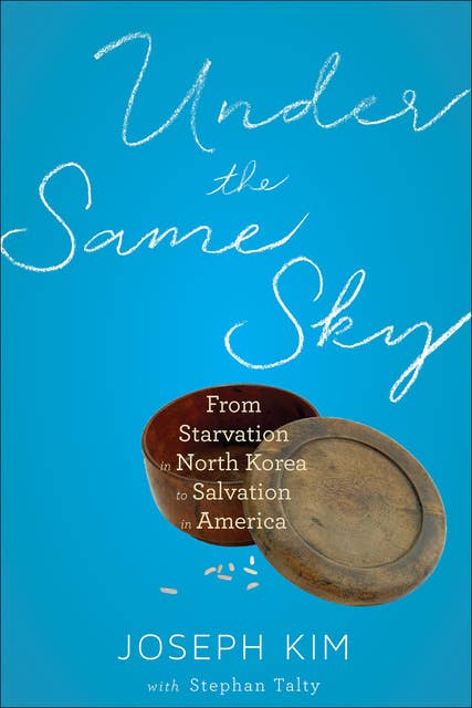 Under The Same Sky: From Starvation in North Korea to Salvation in America
