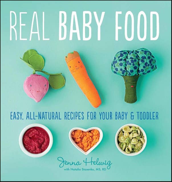 Real Baby Food: Easy, All-Natural Recipes for Your Baby and Toddler