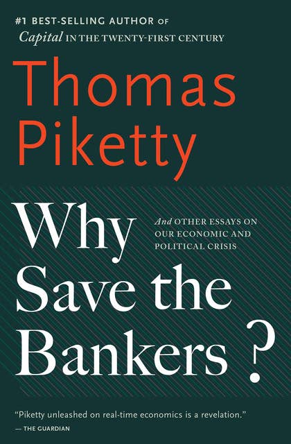 Why Save the Bankers?: And Other Essays on Our Economic and Political Crisis