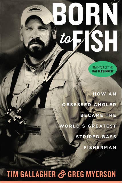 Born to Fish: How an Obsessed Angler Became the World's Greatest Striped Bass Fisherman