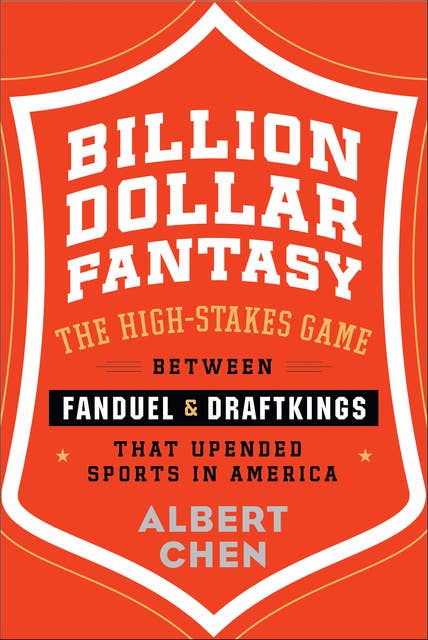 Billion Dollar Fantasy: The High-Stakes Game Between FanDuel and DraftKings that Upended Sports in America