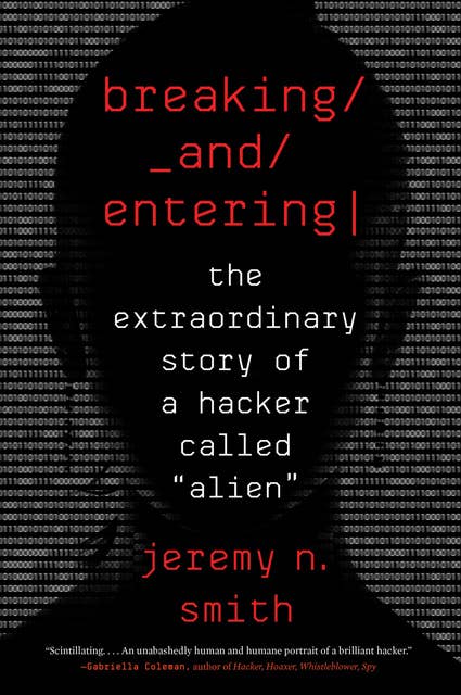 Breaking And Entering: The Extraordinary Story of a Hacker Called “Alien”