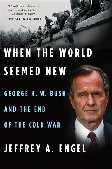 When the World Seemed New: George H.W. Bush and the End of the Cold War