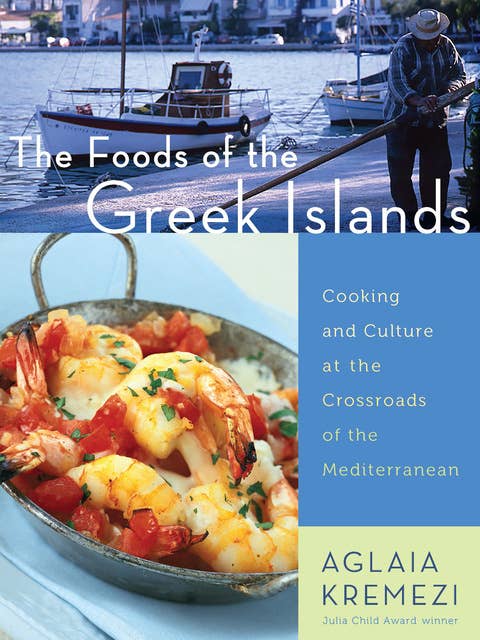 Cover for The Foods of the Greek Islands: Cooking and Culture at the Crossroads of the Mediterranean