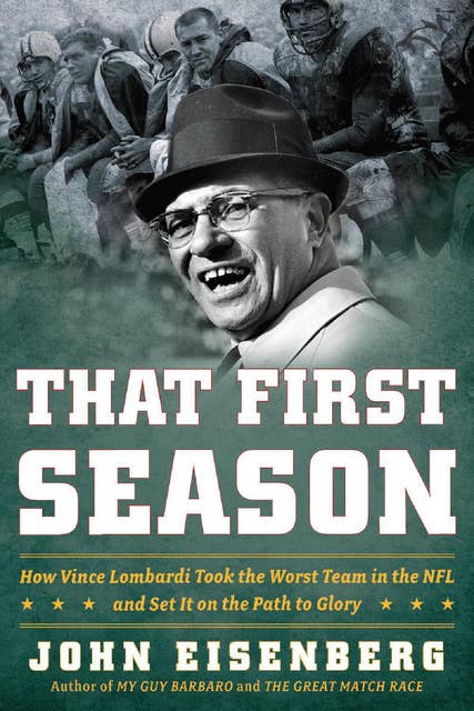 That First Season: How Vince Lombardi Took the Worst Team in the NFL and Set It on the Path to Glory