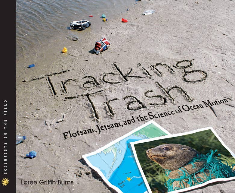 Tracking Trash: Reflections on Gambling and Loss: Flotsam, Jetsam, and the Science of Ocean Motion (Scientists in the Field Series)