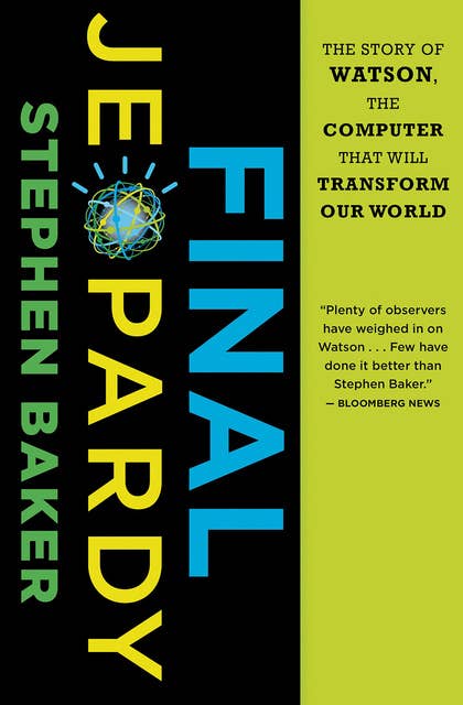 Final Jeopardy: The Story of Watson, the Computer That Will Transform Our World