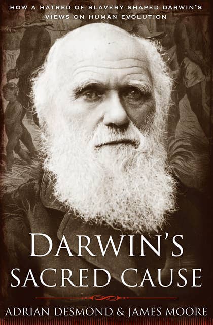 Darwin's Sacred Cause: How a Hatred of Slavery Shaped Darwin's Views on Human Evolution