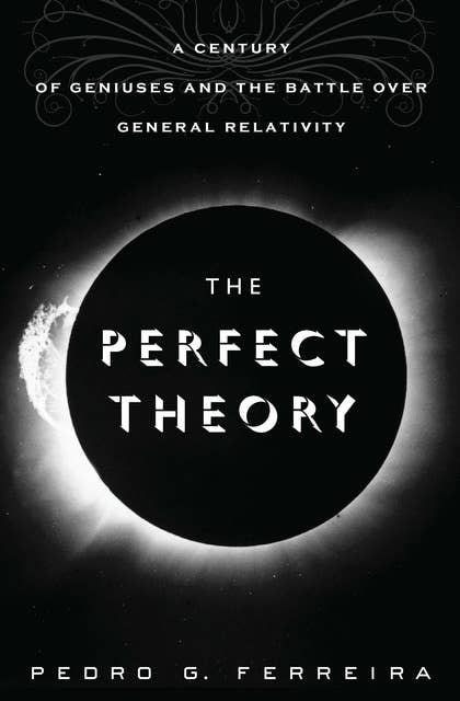 The Perfect Theory: A Century of Geniuses and the Battle over General Relativity