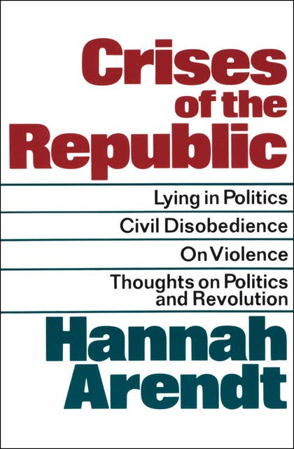 Crises of the Republic: Lying in Politics, Civil Disobedience, On Violence, Thoughts on Politics and Revolution