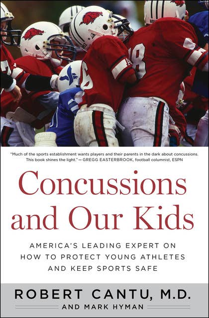 Concussions and Our Kids: America's Leading Expert on How to Protect Young Athletes and Keep Sports Safe