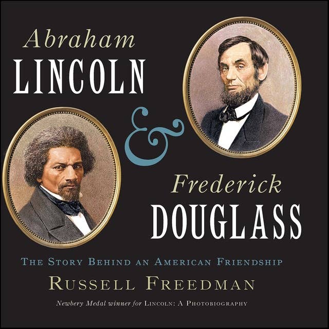 Abraham Lincoln & Frederick Douglass: The Story Behind an American Friendship