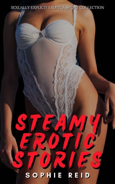 Steamy Erotic Stories: Sexually Explicit Erotica Shorts Collection