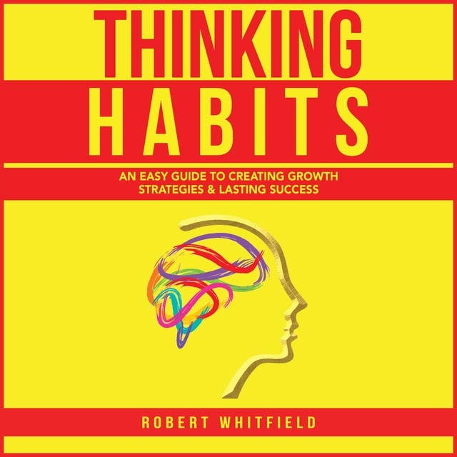 Thinking Habits: An Easy Guide to Creating Growth Strategies and Lasting Success