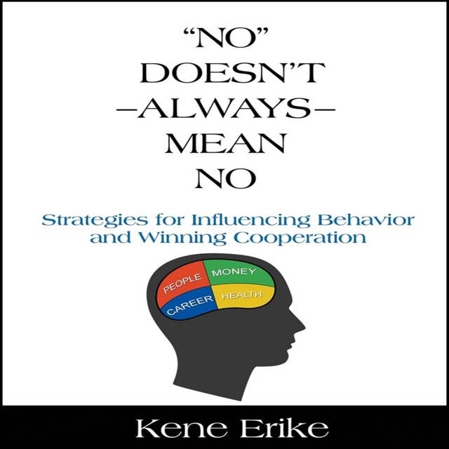 "No" Doesn't Always Mean No: Strategies for Influencing Behavior and Winning Cooperation