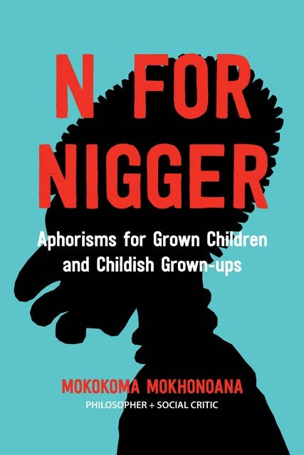 N for Nigger: Aphorisms for Grown Children and Childish Grown-ups