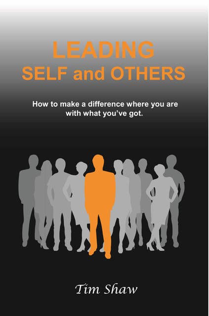 Leading Self and Others: How to make a difference where you are with what you've got
