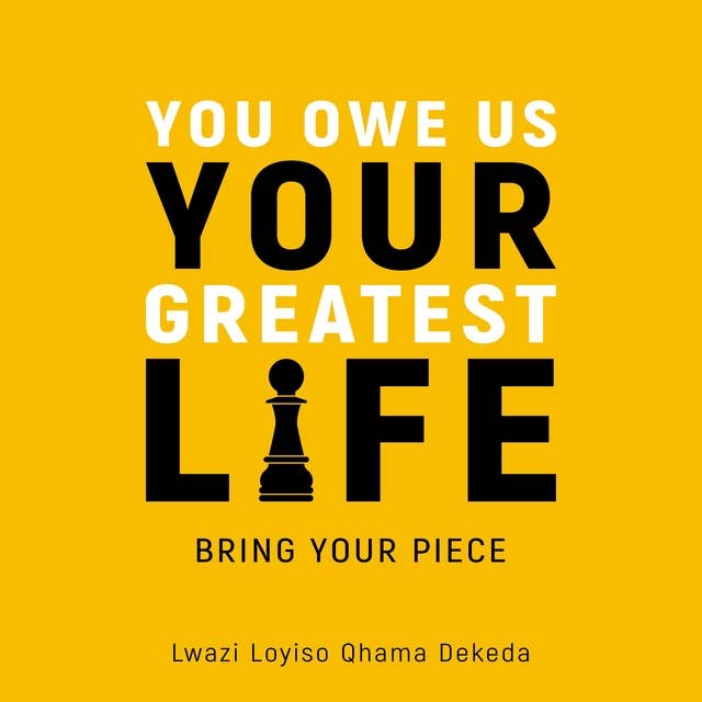 You Owe Us Your Greatest Life: Bring Your Piece