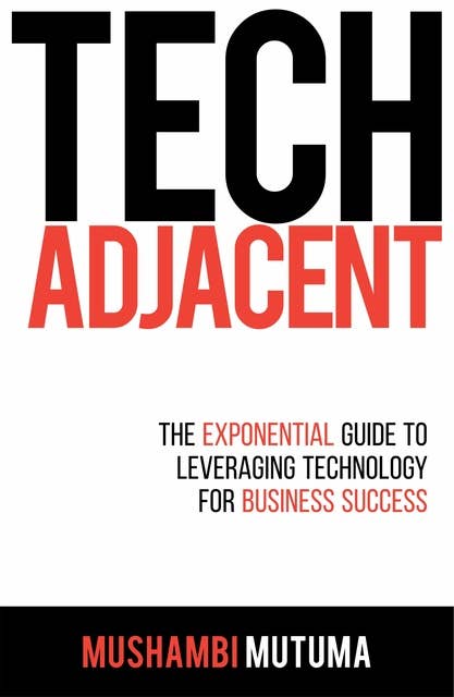 Tech Adjacent: The Exponential Guide to Leveraging Technology for Business Success