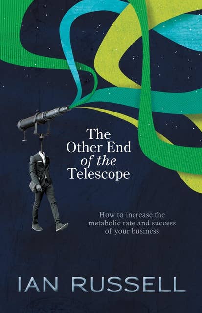 The Other End of the Telescope: How to increase the metabolic rate and success of your business
