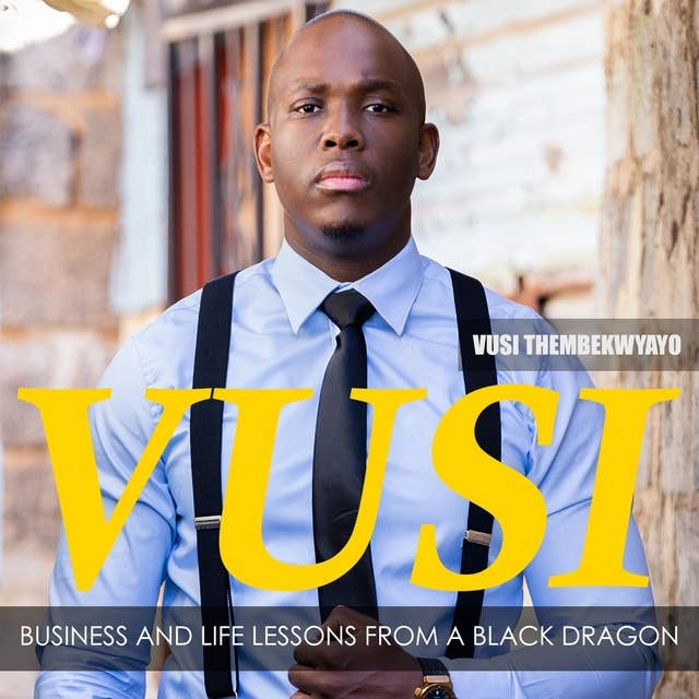 Vusi: Business & Life Lessons from a Black Dragon