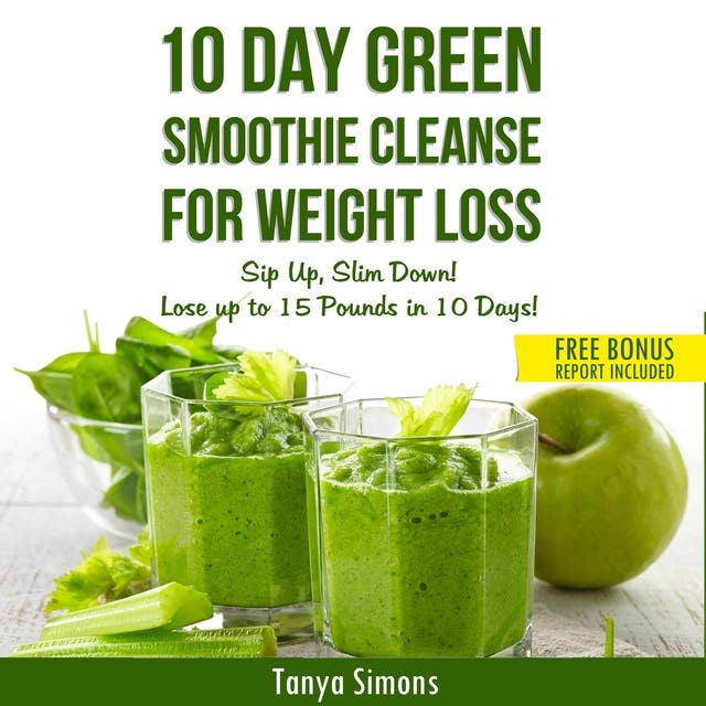 10 Day Green Smoothie Cleanse For Weight Loss: Sip Up, Slim Down! -  Audiobook - Tanya Simons - ISBN 9780645149661 - Storytel