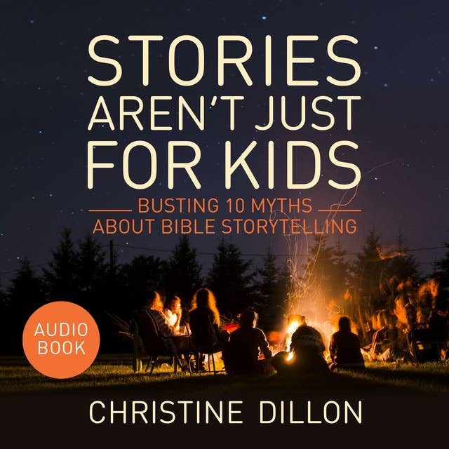 Stories aren't just for kids: Busting 10 Myths about Bible storytelling