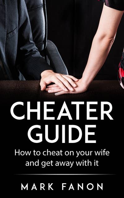 Cheater Guide: How to Cheat on Your Wife and Get Away with It